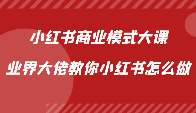 图片[1]-小红书商业模式大课，业界大佬教你小红书怎么做【视频课】-蛙蛙资源网