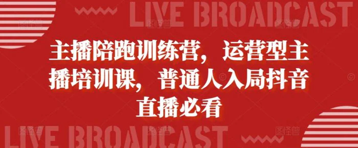 主播陪跑训练营，运营型主播培训课，普通人入局抖音直播必看-1