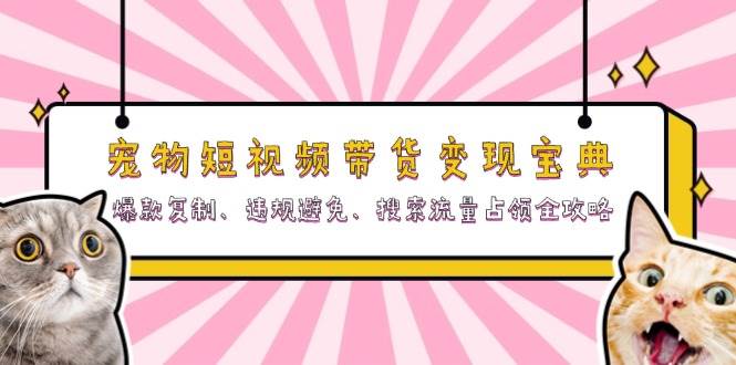 图片[1]-宠物短视频带货变现宝典：爆款复制、违规避免、搜索流量占领全攻略-蛙蛙资源网