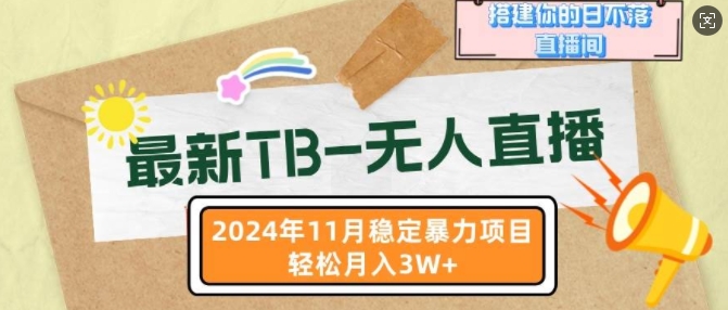 最新TB无人直播，2024年11月稳定暴力项目，搭建你的日不落直播间，轻松月入过W