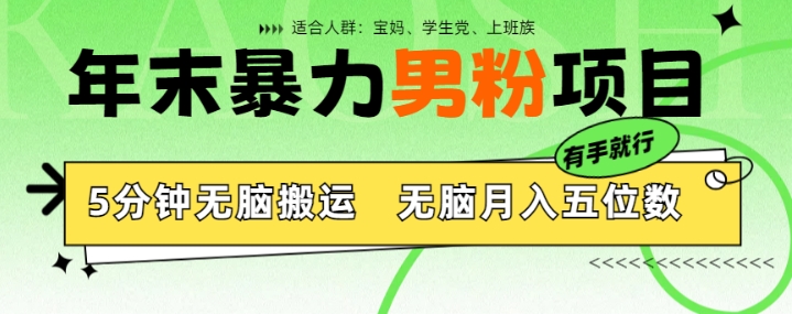 年末暴力男粉项目，5分钟无脑搬运，无脑月入五位数，举一反三，放大收益-1