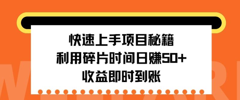 快速上手项目秘籍，利用碎片时间日入50+，收益即时到账