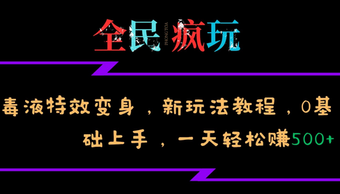 全民疯玩的毒液特效变身，新玩法教程，0基础上手，一天轻松赚500+-1