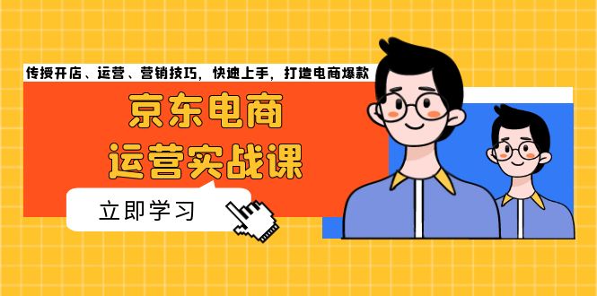 图片[1]-（13341期）京东电商运营实战课，传授开店、运营、营销技巧，快速上手，打造电商爆款-蛙蛙资源网