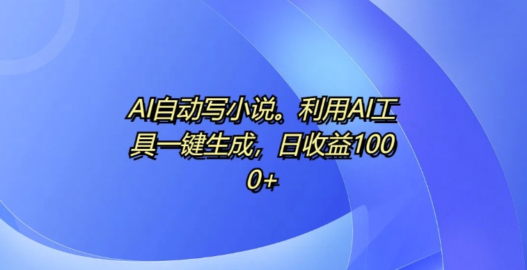 图片[1]-AI自动写小说，利用AI工具一键生成，日收益1k【揭秘】-蛙蛙资源网