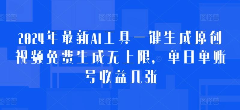 2024年最新AI工具一键生成原创视频免费生成无上限，单日单账号收益几张