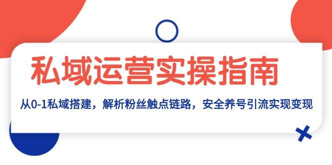 图片[1]-私域运营实操指南：从0-1私域搭建，解析粉丝触点链路，安全养号引流变现-蛙蛙资源网