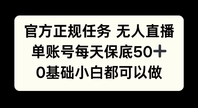 官方正规任务无人直播，单账号每天保底50+，0基础小白都可以做!
