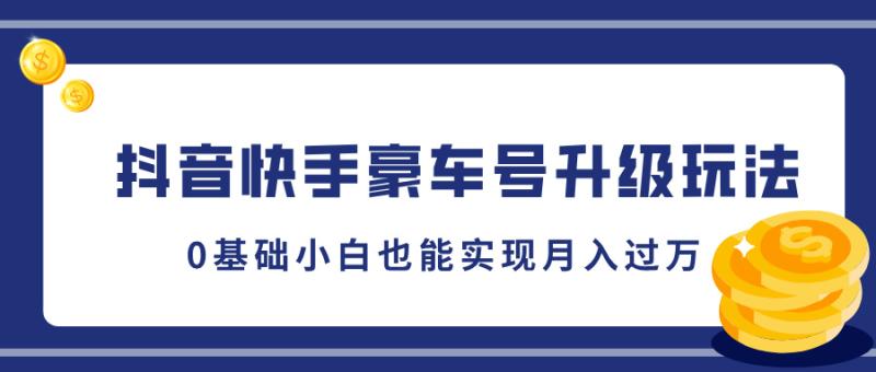 图片[1]-抖音快手豪车号升级玩法，5分钟一条作品，0基础小白也能实现月入过W-蛙蛙资源网