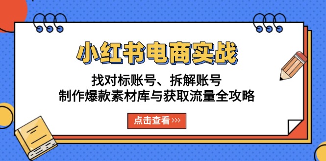 图片[1]-（13490期）小红书电商实战：找对标账号、拆解账号、制作爆款素材库与获取流量全攻略-蛙蛙资源网