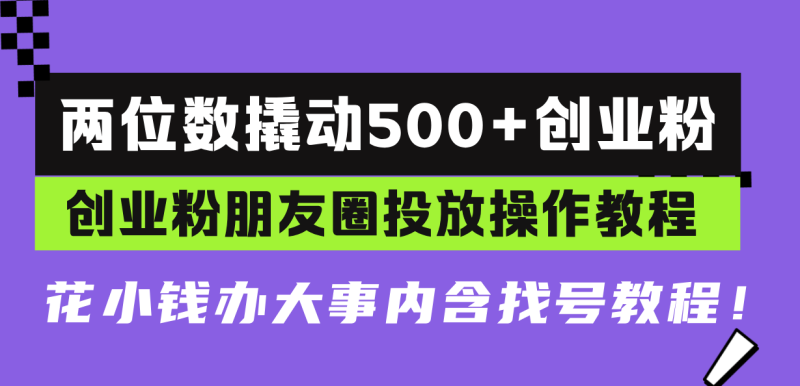 图片[1]-（13498期）两位数撬动500+创业粉，创业粉朋友圈投放操作教程，花小钱办大事内含找号教程！-蛙蛙资源网