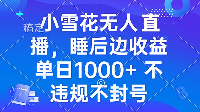 图片[1]-（13491期）小雪花无人直播 睡后收益单日1000+ 零粉丝新号开播 不违规 看完就会-蛙蛙资源网