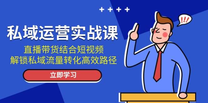 图片[1]-私域运营实战课：直播带货结合短视频，解锁私域流量转化高效路径-蛙蛙资源网