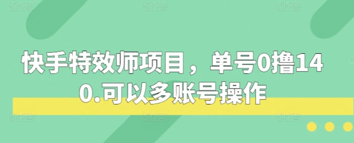 图片[1]-快手特效师项目，单号0撸140，可以多账号操作【揭秘】-蛙蛙资源网