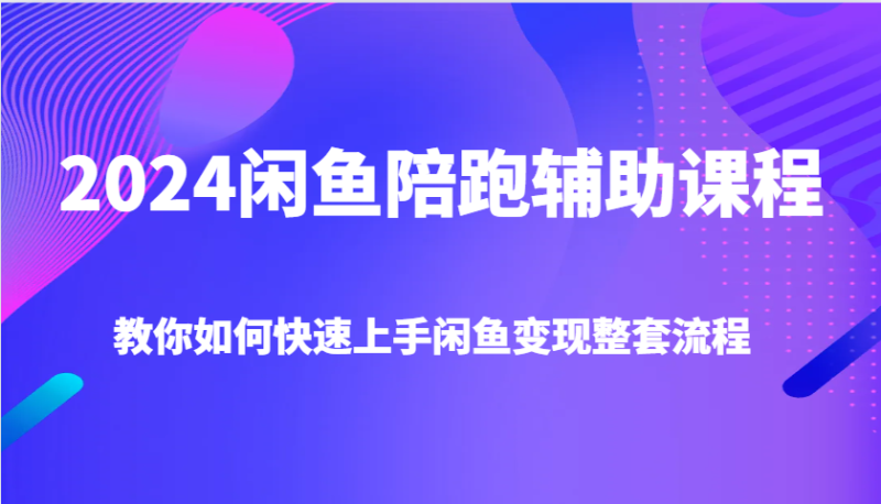 图片[1]-2024闲鱼陪跑辅助课程，教你如何快速上手闲鱼变现整套流程-蛙蛙资源网