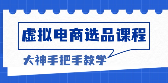 图片[1]-（13671期）虚拟电商选品课程：解决选品难题，突破产品客单天花板，打造高利润电商-蛙蛙资源网