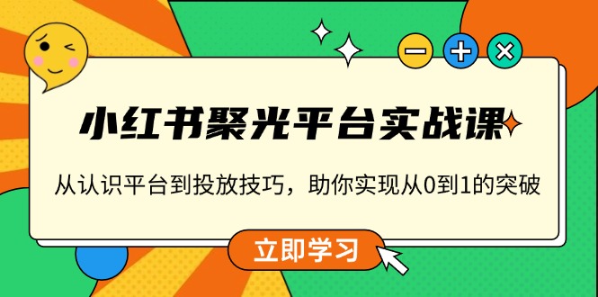 图片[1]-（13775期）小红书 聚光平台实战课，从认识平台到投放技巧，助你实现从0到1的突破-蛙蛙资源网