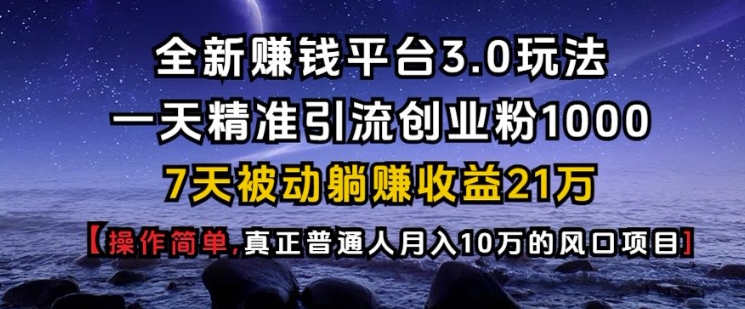 图片[1]-全新赚钱平台3.0玩法一天精准引流创业粉1000.7天被动躺Z收益21W【仅揭秘】-蛙蛙资源网