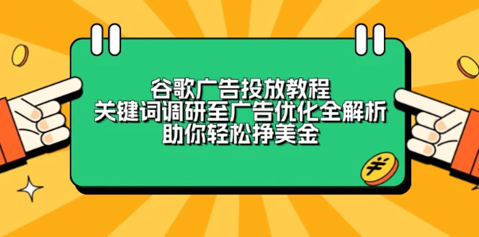 图片[1]-（13922期）谷歌广告投放教程：关键词调研至广告优化全解析，助你轻松挣美金-蛙蛙资源网