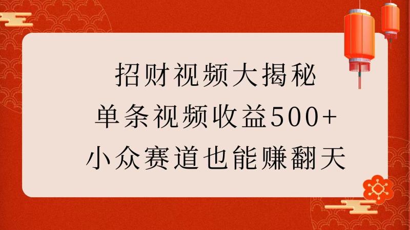 图片[1]-招财视频大揭秘：单条视频收益500+，小众赛道也能赚翻天！-蛙蛙资源网