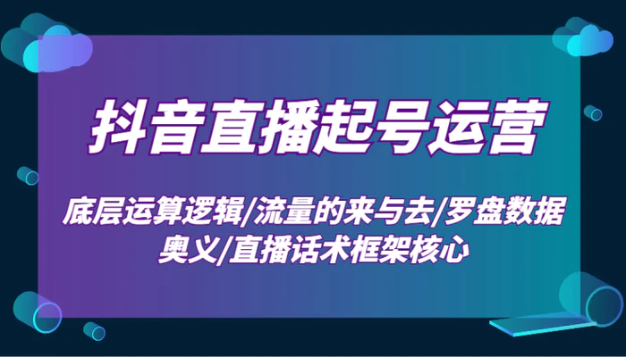 图片[1]-抖音直播起号运营：底层运算逻辑/流量的来与去/罗盘数据奥义/直播话术框架核心-蛙蛙资源网