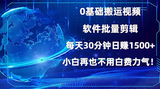 （13936期）0基础搬运视频，批量剪辑，每天30分钟日赚1500+，小白再也不用白费力气！