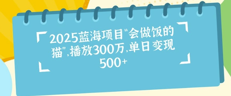 图片[1]-2025蓝海项目“会做饭的猫”，播放300万，单日变现多张-蛙蛙资源网