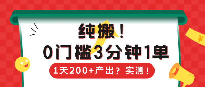 纯搬！0门槛3分钟1单，1天200+产出？实测！