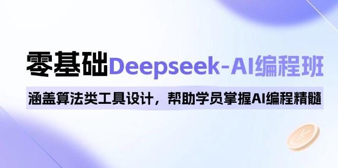 （14113期）0基础Deepseek-AI编程班，涵盖算法类工具设计，帮助学员掌握AI编程精髓