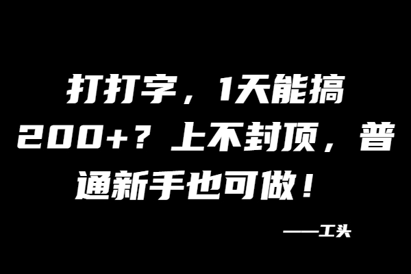 打打字，1天能搞200+？上不封顶，普通新手也可做！