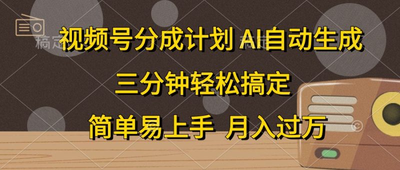 （10668期）视频号分成计划，AI自动生成，条条爆流，三分钟轻松搞定，简单易上手，月入过万
