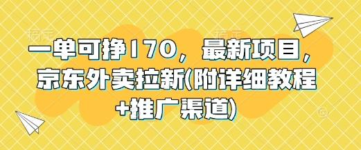 一单可挣170，最新项目，京东外卖拉新(附详细教程+推广渠道)
