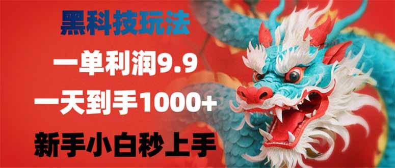 （14335期）黑科技玩法，一单利润9.9,一天到手1000+，新手小白秒上手