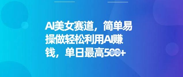 AI美女赛道，简单易操做轻松利用AI挣钱，单日最高5张