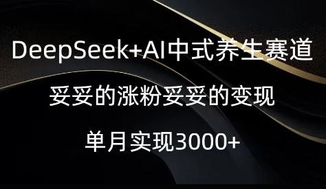 DeepSeek+AI中式养生赛道，妥妥的涨粉妥妥的变现