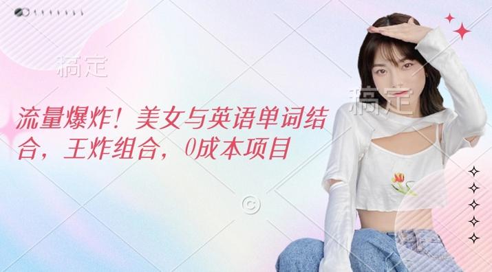 流量爆炸，美女与英语单词结合，王炸组合，0成本项目
