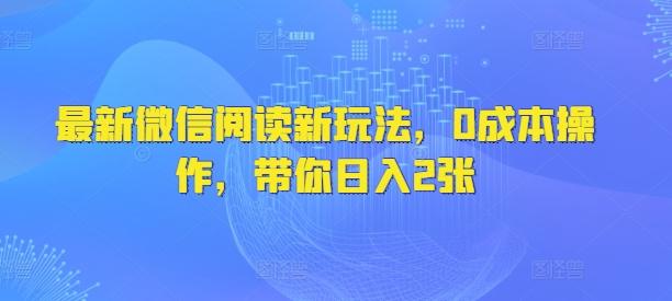 最新微信阅读新玩法，0成本操作，带你日入2张