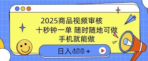 2025商品视频审核，有手机就能做，十秒钟一单，随时随地可做，单日收益多张