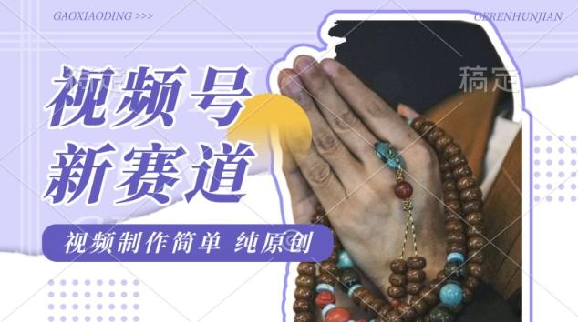 视频号最新玩法，佛学赛道，视频制作简单，每天1-2小时，保底月入过W，适合宝妈、上班族、大学生