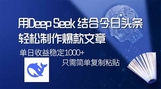 （14505期）用DeepSeek结合今日头条，轻松制作爆款文章，单日稳定1000+，只需简单复制粘贴