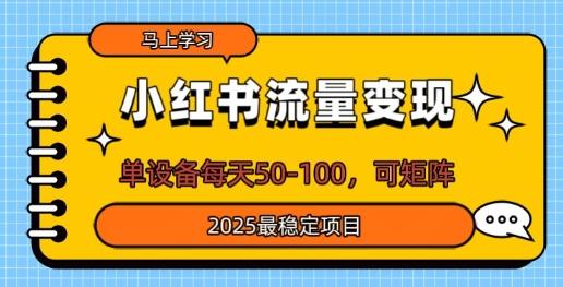 小红书流量变现，单设备每天50，可矩阵，2025最稳定项目