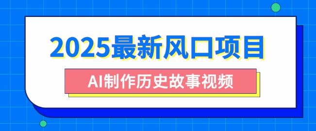2025最新风口项目，AI制作历史故事视频，零基础也能做爆款，附保姆级教程