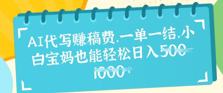 AI代写挣稿费，一单一结，小白宝妈也能轻松日入几张