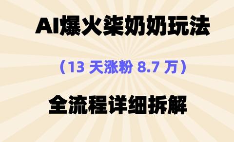 AI爆火柒奶奶玩法，13天涨粉8.7W，全流程详细拆解