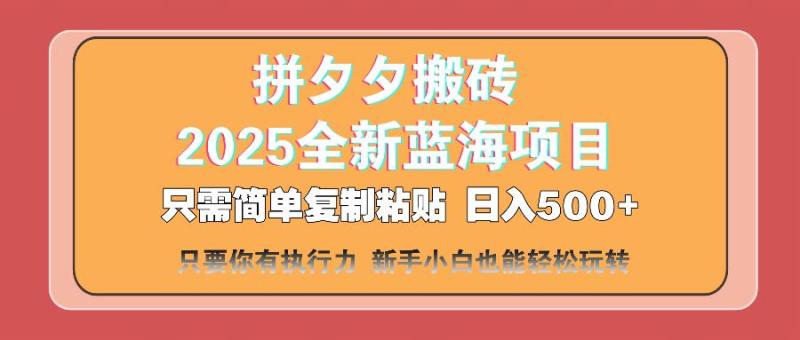 （14104期）拼夕夕搬砖  日入500+ 2025最新蓝海项目 只需简单复制粘贴 日入500+ 新手小白也能轻松玩转