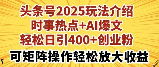 头条号2025玩法介绍，时事热点+AI爆文，轻松日引400+创业粉，可矩阵操作轻松放大收益