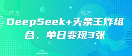DeepSeek+头条王炸组合，单日变现3张