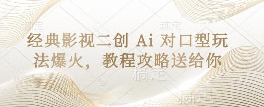 经典影视二创 Ai 对口型玩法爆火，教程攻略送给你