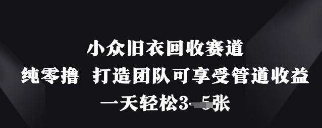 小众旧衣回收赛道，纯零撸 打造团队可享受管道收益，一天轻松3张