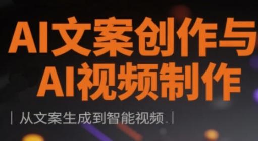 AI文案创作与AI视频制作实战课，从文案生成到智能视频
